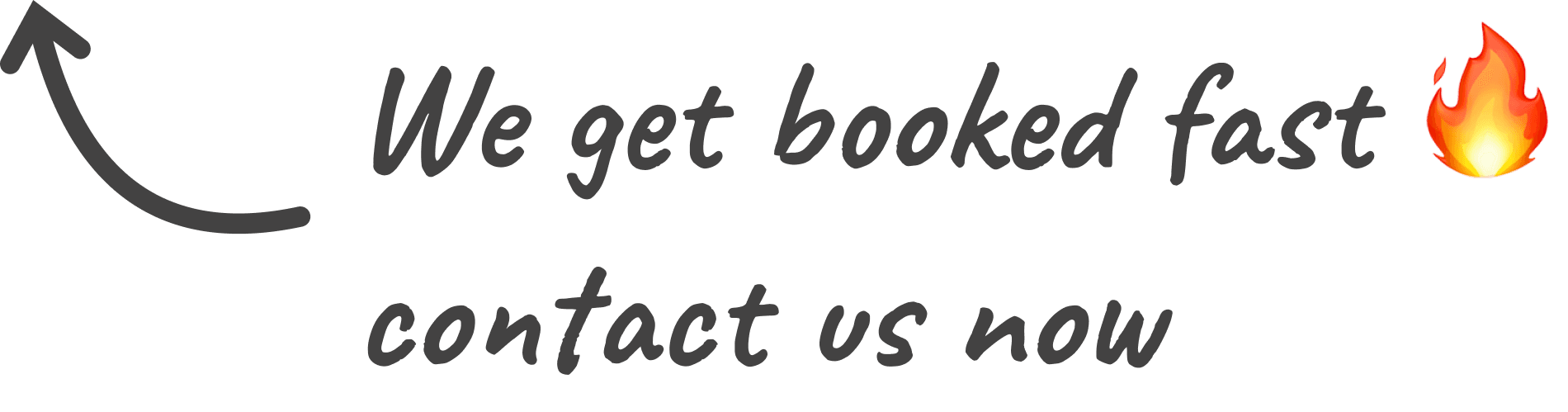 We get booked fast - contact us now